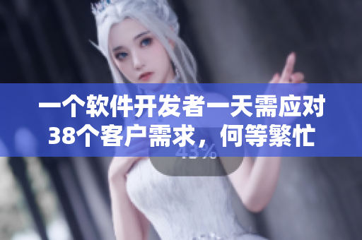 一個軟件開發(fā)者一天需應對38個客戶需求，何等繁忙