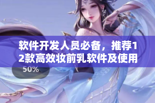 軟件開發(fā)人員必備，推薦12款高效妝前乳軟件及使用教程