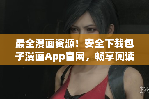 最全漫畫資源！安全下載包子漫畫App官網(wǎng)，暢享閱讀體驗(yàn)