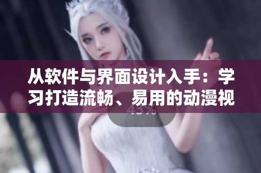 從軟件與界面設(shè)計入手：學習打造流暢、易用的動漫視頻播放器