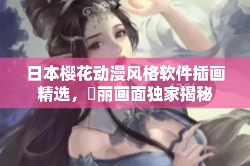 日本櫻花動漫風(fēng)格軟件插畫精選，華麗畫面獨家揭秘