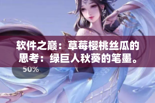 軟件之巔：草莓櫻桃絲瓜的思考：綠巨人秋葵的筆墨。