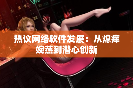 熱議網(wǎng)絡(luò)軟件發(fā)展：從熄癢婉燕到潛心創(chuàng)新