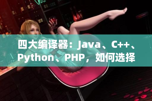 四大編譯器：Java、C++、Python、PHP，如何選擇？