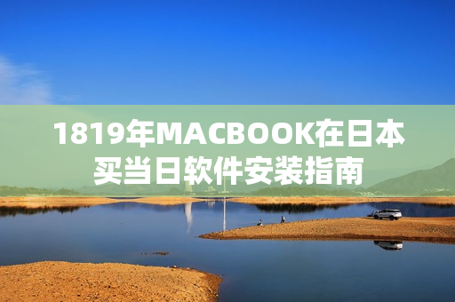 1819年MACBOOK在日本買當(dāng)日軟件安裝指南