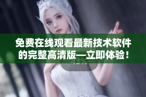 免費(fèi)在線觀看最新技術(shù)軟件的完整高清版—立即體驗(yàn)！
