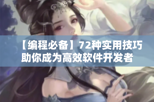 【編程必備】72種實(shí)用技巧助你成為高效軟件開發(fā)者