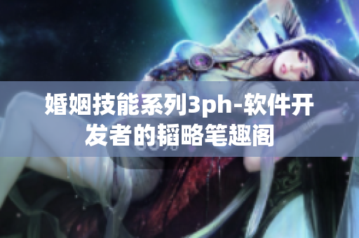 婚姻技能系列3ph-軟件開發(fā)者的韜略筆趣閣