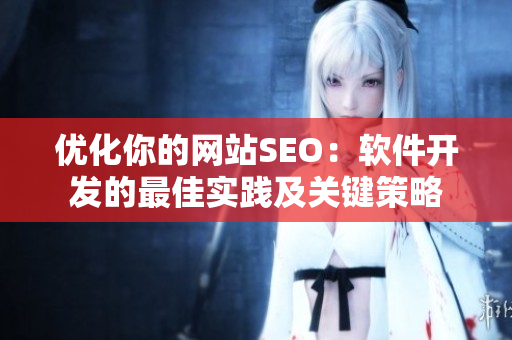 優(yōu)化你的網(wǎng)站SEO：軟件開(kāi)發(fā)的最佳實(shí)踐及關(guān)鍵策略