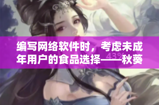 編寫網(wǎng)絡軟件時，考慮未成年用戶的食品選擇——秋葵是否適合作為產品名稱？