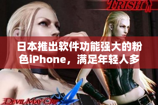 日本推出軟件功能強大的粉色iPhone，滿足年輕人多樣化需求