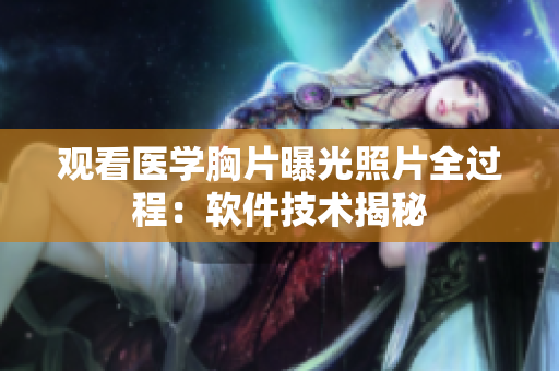 觀看醫(yī)學(xué)胸片曝光照片全過程：軟件技術(shù)揭秘