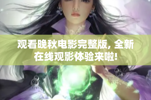 觀看晚秋電影完整版, 全新在線觀影體驗來啦!