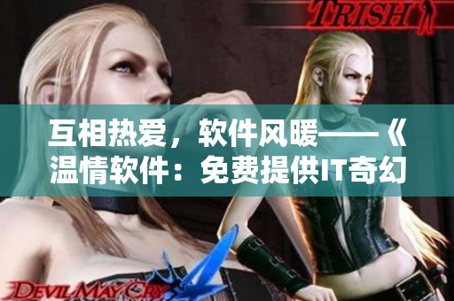 互相熱愛，軟件風暖——《溫情軟件：免費提供IT奇幻漫畫下載服務》