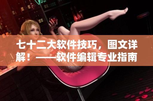 七十二大軟件技巧，圖文詳解！——軟件編輯專業(yè)指南