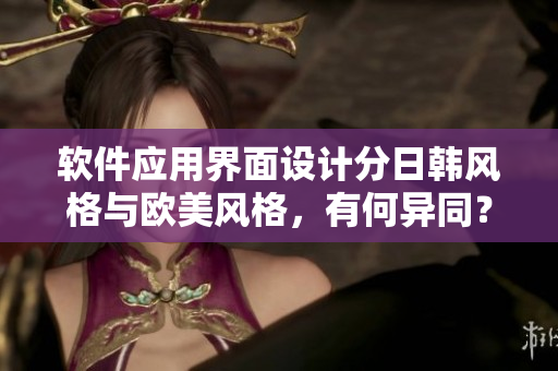軟件應(yīng)用界面設(shè)計(jì)分日韓風(fēng)格與歐美風(fēng)格，有何異同？