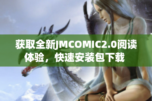 獲取全新JMCOMIC2.0閱讀體驗(yàn)，快速安裝包下載 