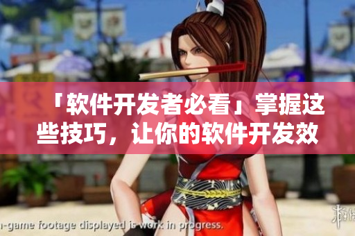 「軟件開發(fā)者必看」掌握這些技巧，讓你的軟件開發(fā)效率提升倍數(shù)！
