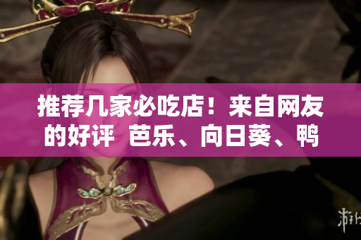 推薦幾家必吃店！來自網(wǎng)友的好評  芭樂、向日葵、鴨脖必點(diǎn)店鋪！
