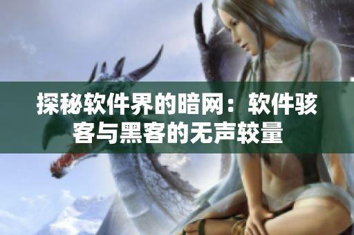 探秘軟件界的暗網(wǎng)：軟件駭客與黑客的無聲較量