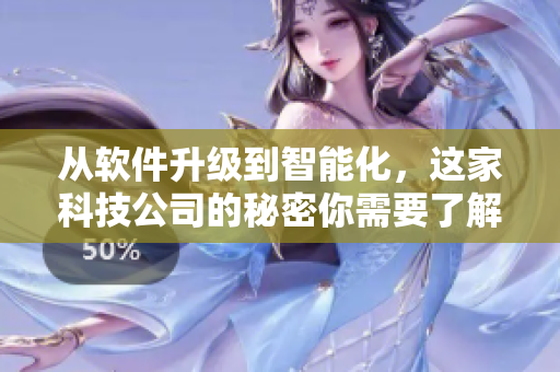 從軟件升級到智能化，這家科技公司的秘密你需要了解！