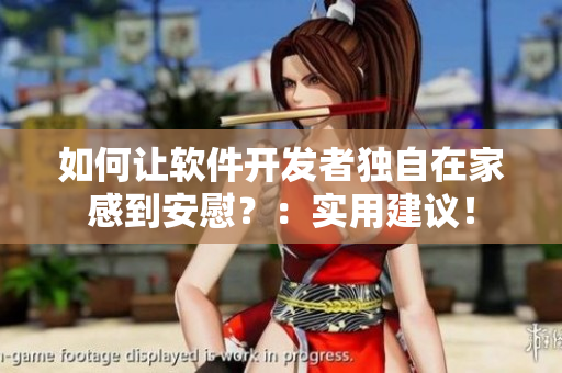 如何讓軟件開發(fā)者獨(dú)自在家感到安慰？：實(shí)用建議！