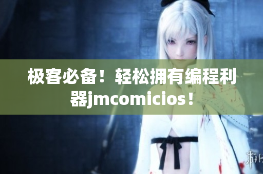 極客必備！輕松擁有編程利器jmcomicios！