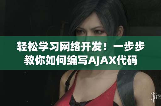 輕松學(xué)習(xí)網(wǎng)絡(luò)開(kāi)發(fā)！一步步教你如何編寫AJAX代碼