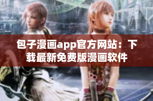包子漫畫app官方網(wǎng)站：下載最新免費(fèi)版漫畫軟件