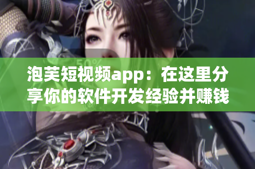 泡芙短視頻app：在這里分享你的軟件開發(fā)經(jīng)驗并賺錢