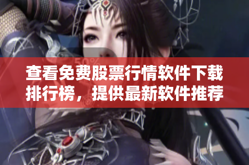 查看免費(fèi)股票行情軟件下載排行榜，提供最新軟件推薦