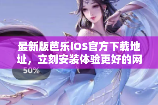 最新版芭樂(lè)iOS官方下載地址，立刻安裝體驗(yàn)更好的網(wǎng)絡(luò)軟件