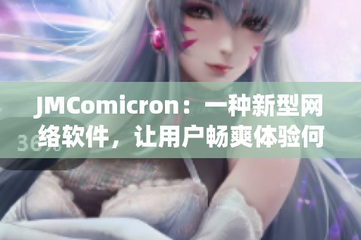 JMComicron：一種新型網(wǎng)絡(luò)軟件，讓用戶暢爽體驗(yàn)何出倉促