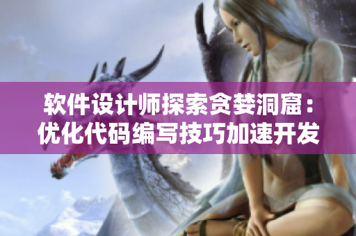 軟件設(shè)計(jì)師探索貪婪洞窟：優(yōu)化代碼編寫(xiě)技巧加速開(kāi)發(fā)流程