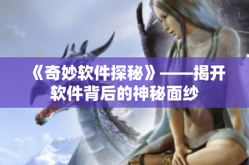 《奇妙軟件探秘》——揭開(kāi)軟件背后的神秘面紗