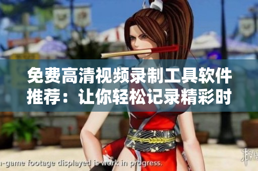 免費(fèi)高清視頻錄制工具軟件推薦：讓你輕松記錄精彩時(shí)刻