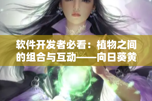 軟件開發(fā)者必看：植物之間的組合與互動(dòng)——向日葵黃瓜榴蓮絲瓜的食物鏈及關(guān)聯(lián)性