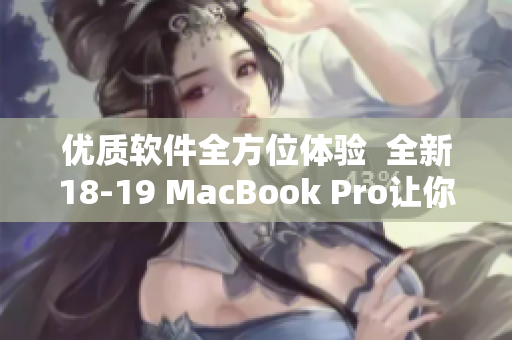 優(yōu)質(zhì)軟件全方位體驗  全新18-19 MacBook Pro讓你盡享流暢效能