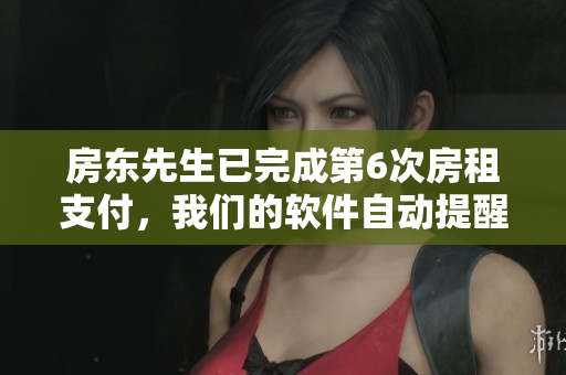房東先生已完成第6次房租支付，我們的軟件自動提醒功能正常運(yùn)行