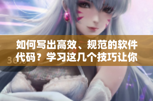 如何寫出高效、規(guī)范的軟件代碼？學(xué)習(xí)這幾個技巧讓你的編程亂象頓時消失！
