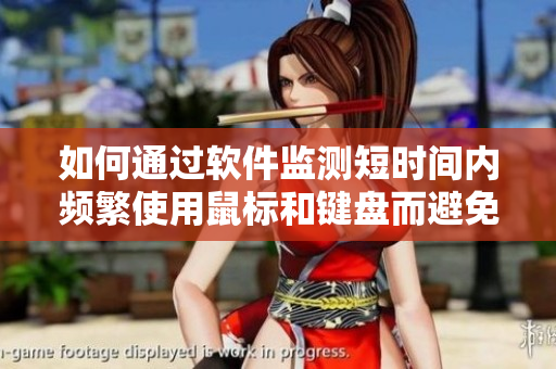 如何通過軟件監(jiān)測短時(shí)間內(nèi)頻繁使用鼠標(biāo)和鍵盤而避免手腕受傷？