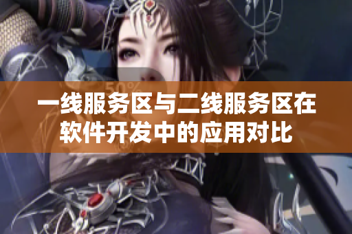 一線服務(wù)區(qū)與二線服務(wù)區(qū)在軟件開發(fā)中的應(yīng)用對比