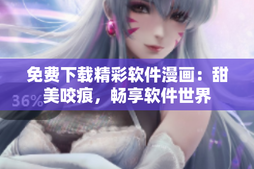 免費(fèi)下載精彩軟件漫畫：甜美咬痕，暢享軟件世界