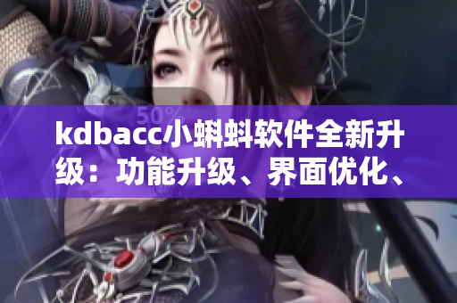 kdbacc小蝌蚪軟件全新升級：功能升級、界面優(yōu)化、用戶體驗升級