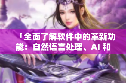 「全面了解軟件中的革新功能：自然語言處理、AI 和云計算」