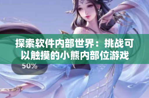 探索軟件內(nèi)部世界：挑戰(zhàn)可以觸摸的小熊內(nèi)部位游戲