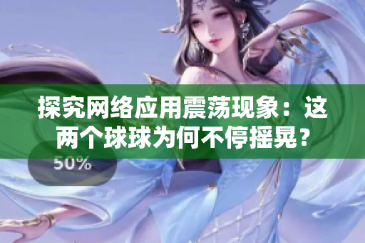探究網(wǎng)絡(luò)應(yīng)用震蕩現(xiàn)象：這兩個(gè)球球?yàn)楹尾煌u晃？