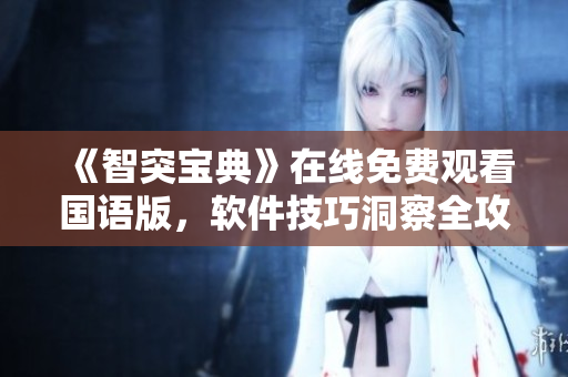 《智突寶典》在線免費(fèi)觀看國語版，軟件技巧洞察全攻略