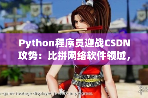 Python程序員迎戰(zhàn)CSDN攻勢：比拼網(wǎng)絡(luò)軟件領(lǐng)域，誰能笑到最后？