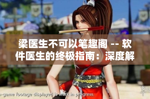 梁醫(yī)生不可以筆趣閣 -- 軟件醫(yī)生的終極指南：深度解析梁醫(yī)生